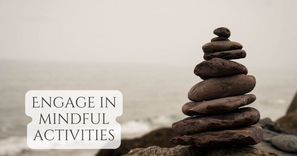 Engage in mindful activities