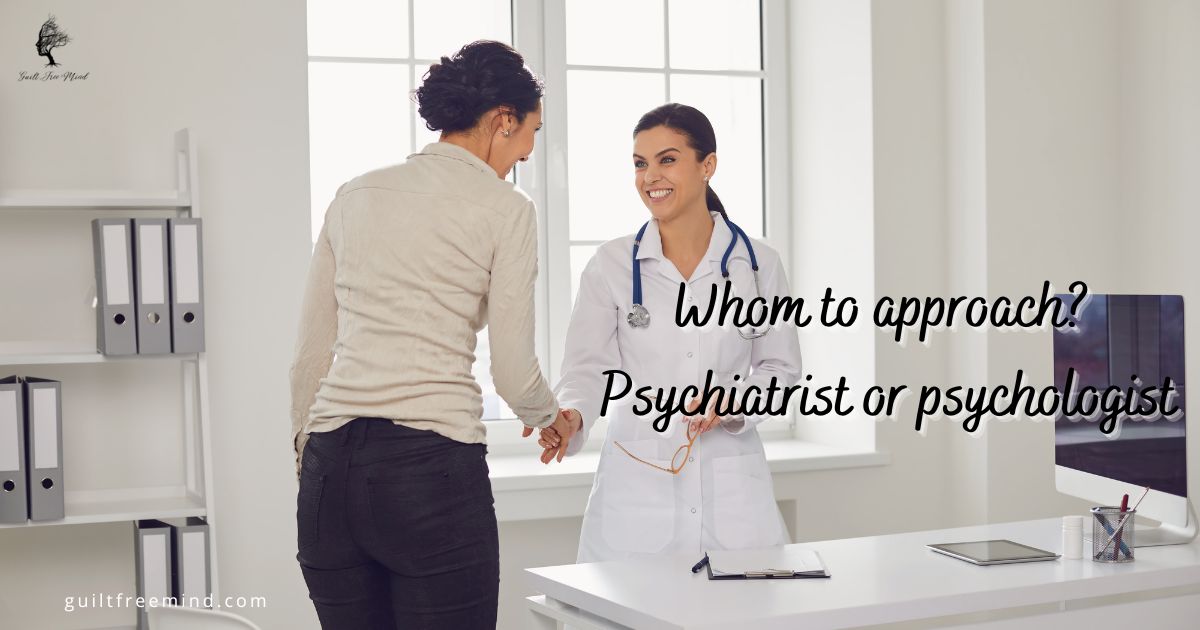 Psychologist vs psychiatrist whom to approach? Guilt Free Mind