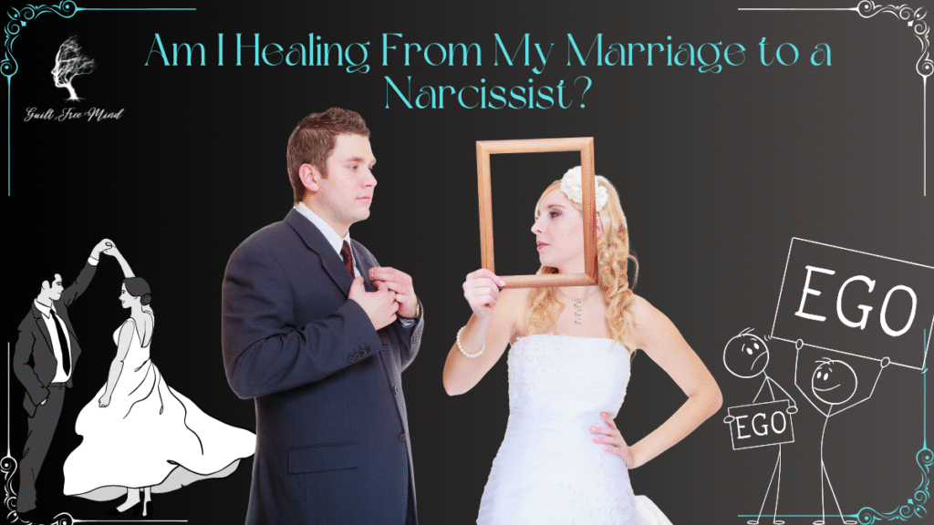Am I Healing From My Marriage to a Narcissist?