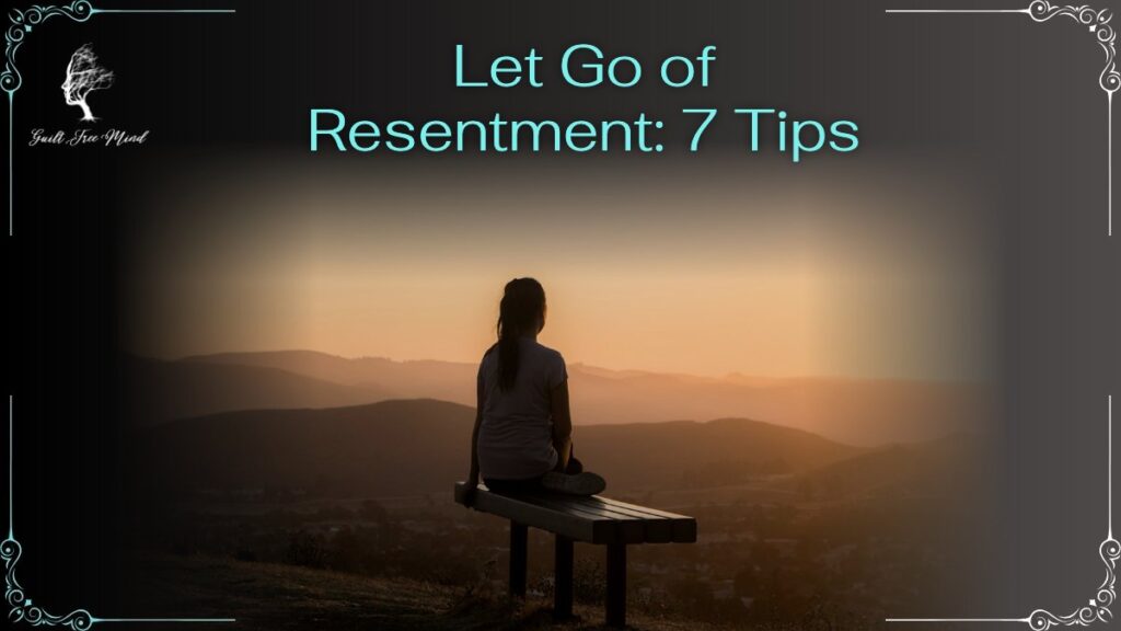 Let Go of Resentment: 7 Tips Let Go of Resentment: 7 Tips