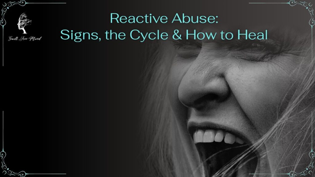 Reactive Abuse: Signs, the Cycle and How to Heal – Guilt Free Mind
