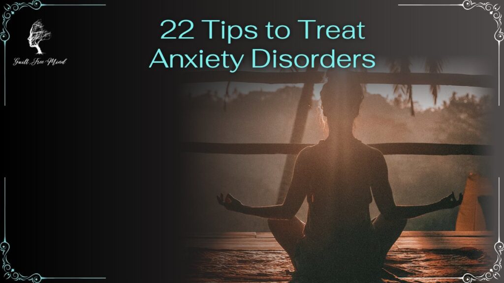 22 Tips To Treat Anxiety Disorders 22 Tips to Treat Anxiety Disorders